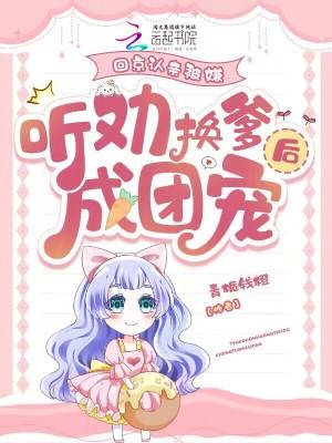 听劝换爹后成团宠笔趣阁免费阅读